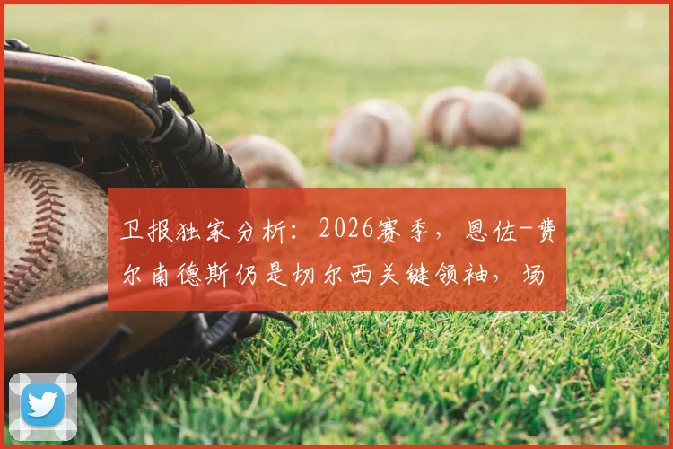 卫报独家分析：2026赛季，恩佐-费尔南德斯仍是切尔西关键领袖，场上队长袖标或将回归