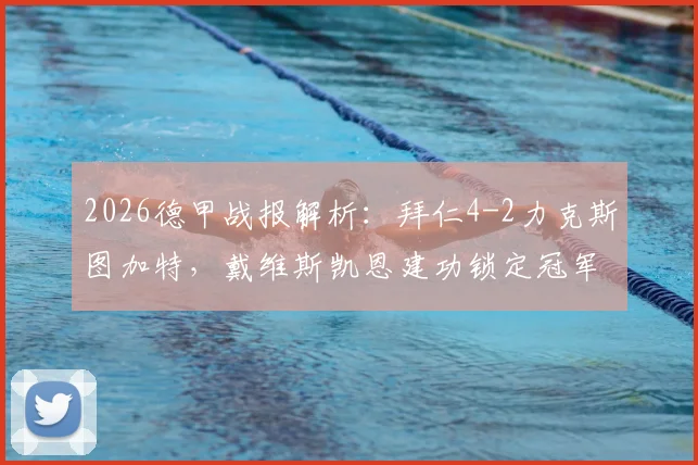 2026德甲战报解析:拜仁4-2力克斯图加特,戴维斯凯恩建功锁定冠军,提前夺冠最新积分榜出炉